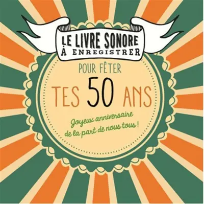 Pour fêter tes 50 ans : joyeux anniversaire de la part de nous tous ! : livre sonore à enregistrer