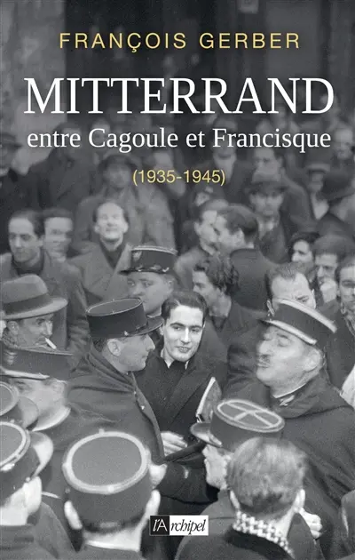 Mitterrand : entre Cagoule et Francisque : 1935-1945