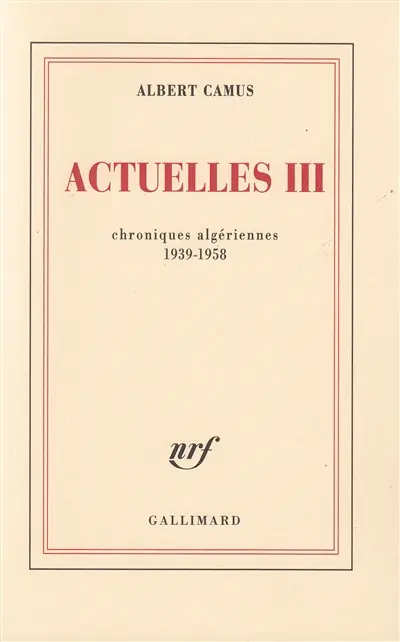 Actuelles. Vol. 3. Chroniques algériennes 1939-1958