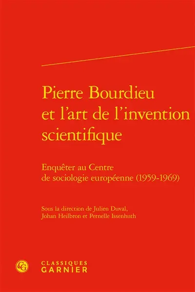 Pierre Bourdieu et l'art de l'invention scientifique : enquêter au Centre de sociologie européenne (1959-1969)