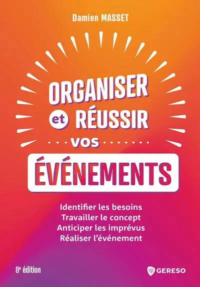 Organiser et réussir vos événements : identifier les besoins, travailler le concept, anticiper les imprévus, réaliser l'événement