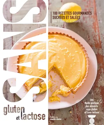 Sans gluten et lactose : 100 recettes gourmandes sucrées et salées pour toutes les occasions