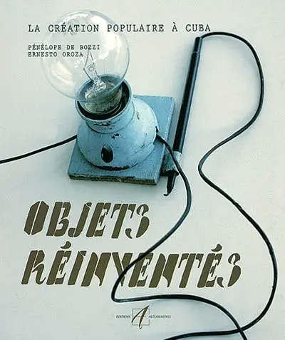 Objets réinventés : la création populaire à Cuba