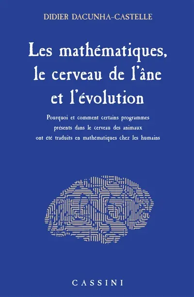 Les mathématiques, le cerveau de l'âne et l'évolution : pourquoi et comment certains programmes présents dans le cerveau des animaux ont été traduits en mathématiques chez les humains