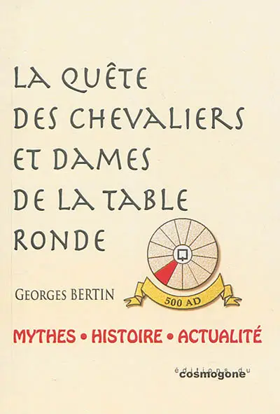 La quête des chevaliers et dames de la table ronde : mythes, histoire, actualité