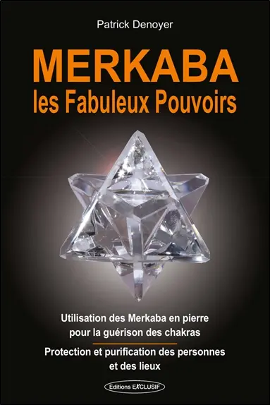 Merkaba, les fabuleux pouvoirs : utilisation des merkaba en pierre pour la guérison des chakras : protection et purification des personnes et des lieux