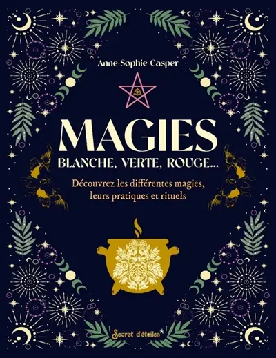 Magies : blanche, verte, rouge... : découvrez les différentes magies, leurs pratiques et rituels