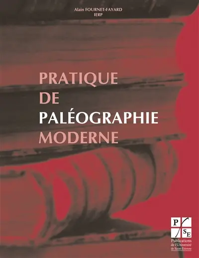Pratique de paléographie moderne : lire les Foréziens d'autrefois (XVIIe et XVIIIe siècles)