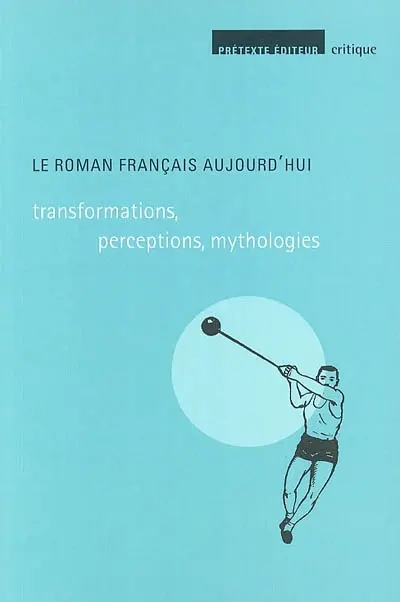 Le roman français aujourd'hui : transformations, perceptions, mythologies