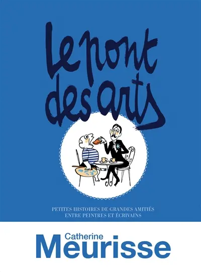 Le pont des arts : petites histoires de grandes amitiés entre peintres et écrivains