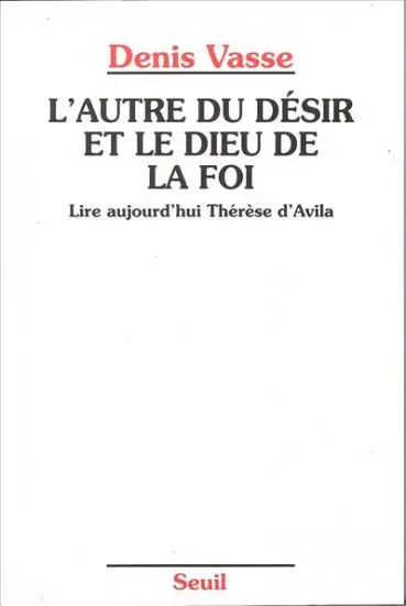 L'autre du désir et le Dieu de la foi : lire aujourd'hui Thérèse d'Avila