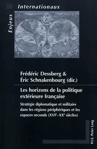 Les horizons de la politique extérieure française : stratégie diplomatique et militaire dans les régions périphériques et les espaces seconds (XVIe-XXe siècles)