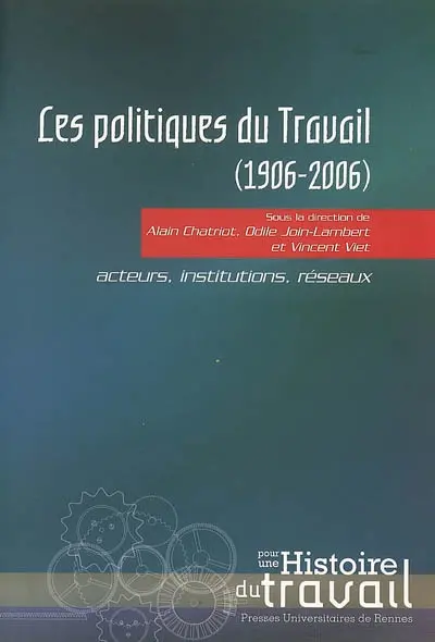 Les politiques du travail (1906-2006) : acteurs, institutions, réseaux