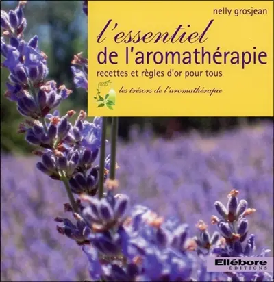 L'essentiel de l'aromathérapie : recettes et règles d'or pour tous