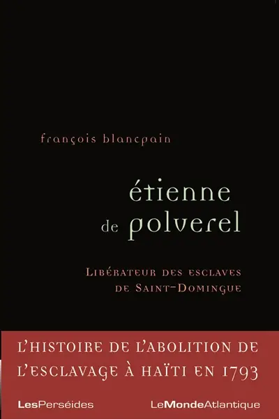 Etienne Polverel (1738-1795) : le libérateur des esclaves de Saint-Domingue