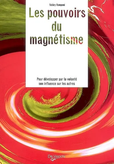 Les pouvoirs du magnétisme : pour développer par la volonté son influence sur les autres