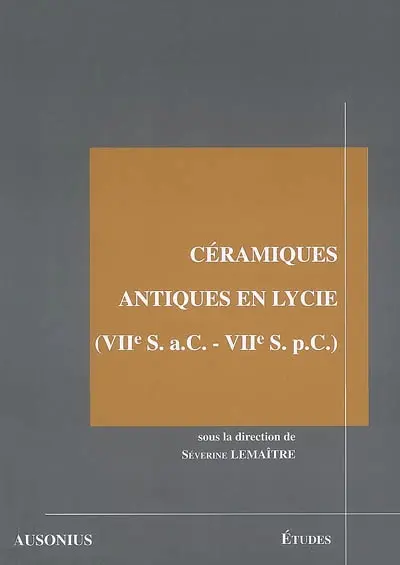 Céramiques antiques en Lycie (VIIe S. a.C.-VIIe S. p.C.) : les produits et les marchés : actes de la table-ronde de Poitiers (21-22 mars 2003)