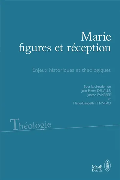 Marie, figures et réceptions : enjeux historiques et théologiques