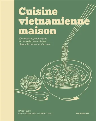 Cuisine vietnamienne maison : 100 recettes, techniques et conseils pour cuisiner chez soi comme au Vietnam