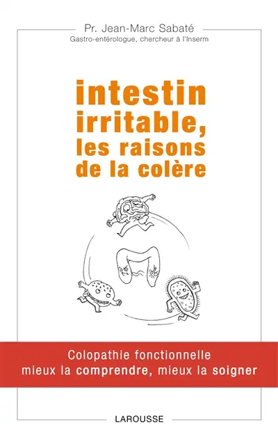 Intestin irritable, les raisons de la colère : colopathie fonctionnelle, mieux la comprendre, mieux la soigner