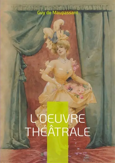 L'oeuvre théâtrale : Découverte de la dramaturgie maupassantienne