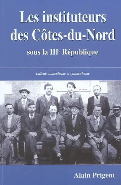 Les instituteurs des Côtes-du-Nord : laïcité, amicalisme et syndicalisme sous la IIIe République
