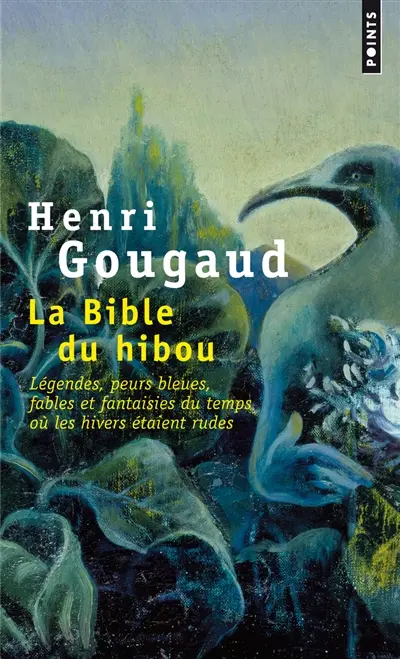La bible du hibou : légendes, peurs bleues, fables et fantaisies du temps où les hivers étaient rudes