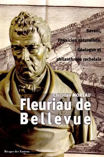 Louis Benjamin Fleuriau de Bellevue : savant, physicien naturaliste, géologue et philanthrope rochelais (1761-1852)
