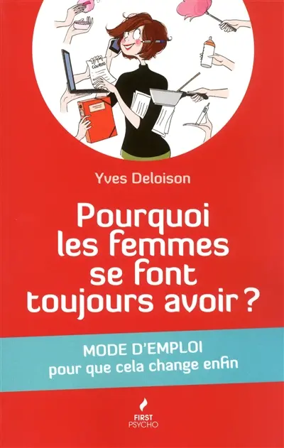 Pourquoi les femmes se font toujours avoir ? : mode d'emploi pour que cela change enfin