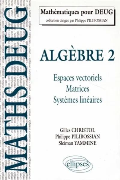 Algèbre. Vol. 2. Espaces vectoriels, matrice, systèmes linéaires