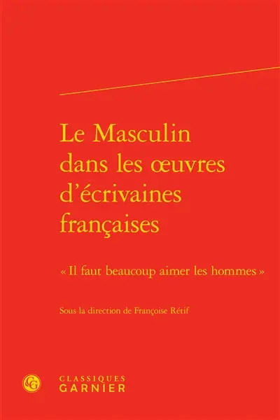 Le masculin dans les oeuvres d'écrivaines françaises : il faut beaucoup aimer les hommes