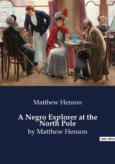 A Negro Explorer at the North Pole : by Matthew Henson
