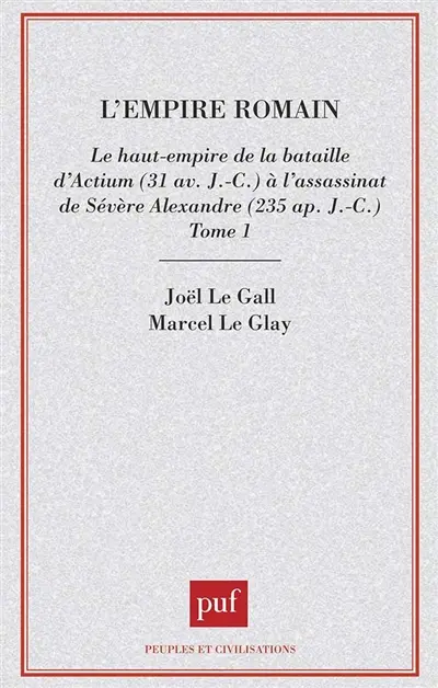 L'Empire romain. Vol. 1. Le Haut-Empire, de la bataille d'Actium à la mort de Sévère-Alexandre : 31 av. J.-C.-235 apr. J.-C.