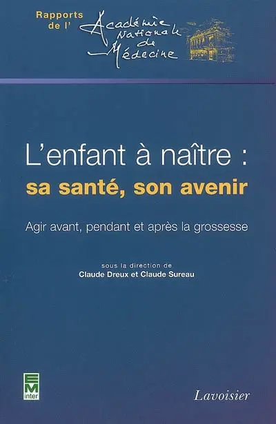 L'enfant à naître : sa santé, son avenir : agir avant, pendant et après la grossesse