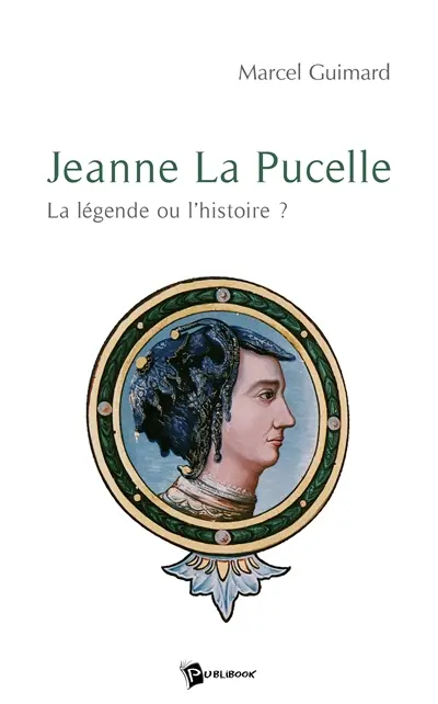 Jeanne la Pucelle : la légende ou l'histoire ?