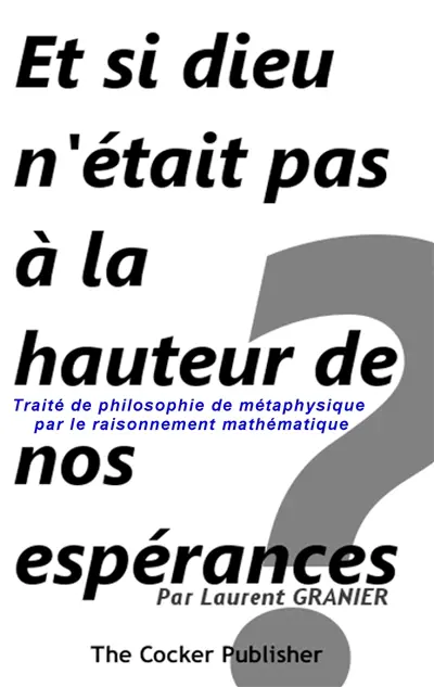 Et si dieu n'était pas à la hauteur de nos espérances ? : Traité de philosophie de métaphysique par le raisonnement mathématique