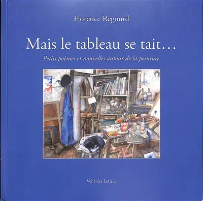 Mais le tableau se tait... : petits poèmes et nouvelles autour de la peinture