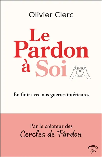Le pardon à soi : en finir avec nos guerres intérieures