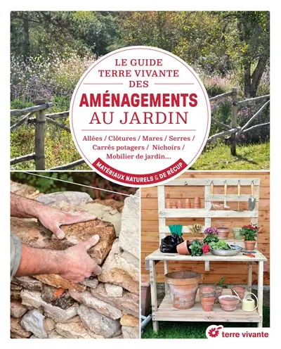 Le guide Terre vivante des aménagements au jardin : allées, clôtures, mares, serres, carrés potagers, nichoirs, mobilier de jardin... : matériaux naturels & de récup