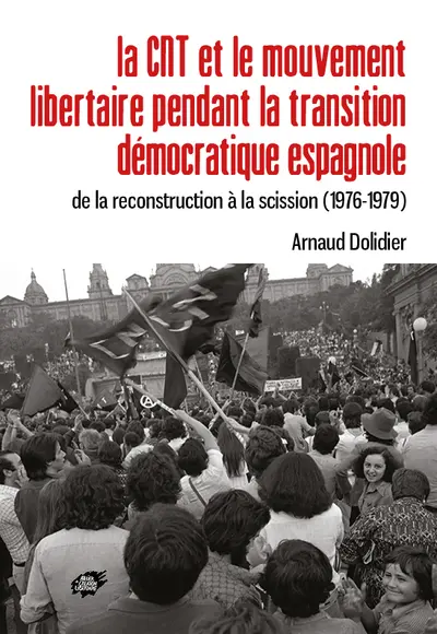 La CNT et le mouvement libertaire pendant la transition démocratique espagnole : de la reconstruction à la scission : 1976-1979