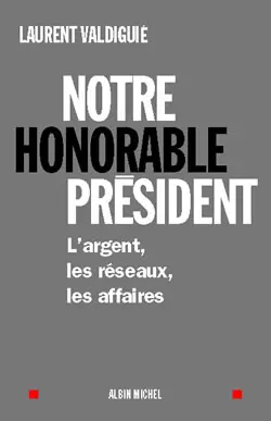 Notre honorable président : l'argent, les réseaux, les affaires