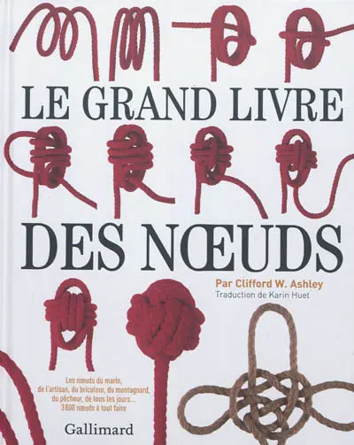 Le grand livre des noeuds : les noeuds du marin, de l'artisan, du bricoleur, du montagnard, du pêcheur, de tous les jours... 3.800 noeuds à tout faire
