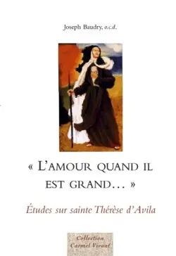 L'amour quand il est grand... : études sur sainte Thérèse d'Avila