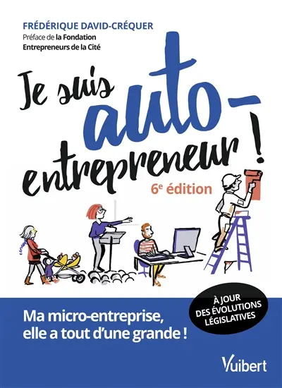 Je suis auto-entrepreneur ! : ma micro-entreprise, elle a tout d'une grande !