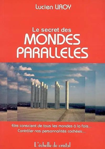 Le secret des mondes parallèles : être conscient de tous les mondes à la fois... contrôler nos personnalités cachées...