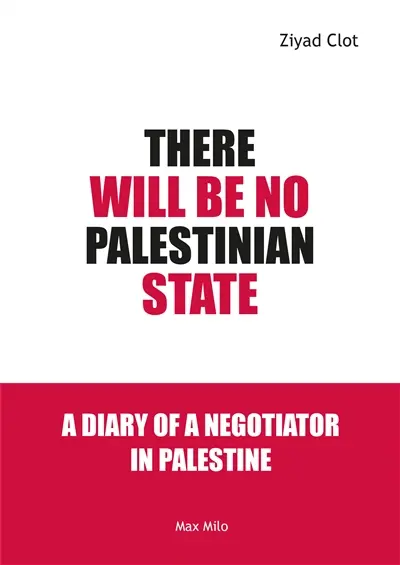 There will be no Palestinian state : a diary of a negotiator in Palestine