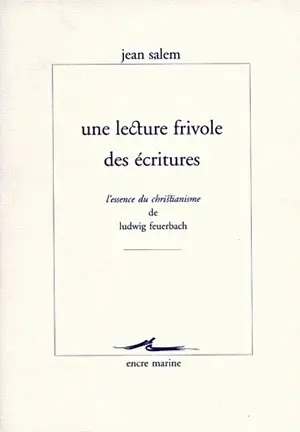 Une lecture frivole des Ecritures : L'essence du christianisme de Ludwig Feuerbach