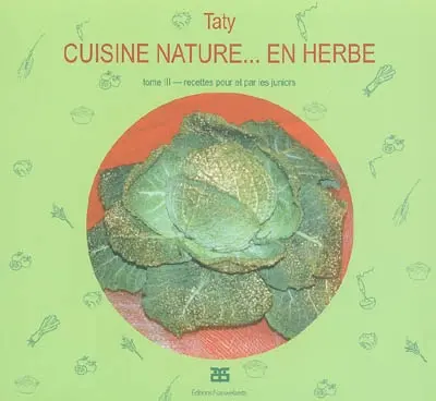 Cuisine nature. Vol. 3. En herbe : recettes pour et par les juniors