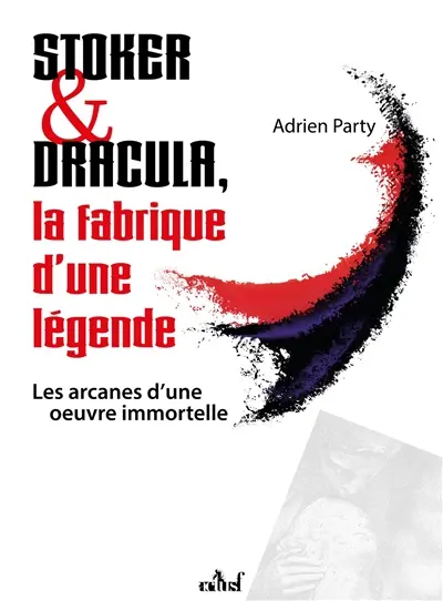 Stoker & Dracula : la fabrique d'une légende