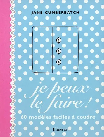 Je peux le faire ! : 60 modèles faciles à coudre